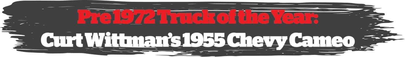 Pre 1972 Truck of the Year: Curt Wittman’s 1955 Chevy Cameo