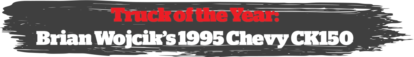 Truck of the Year: Brian Wojcik’s 1995 Chevy CK150